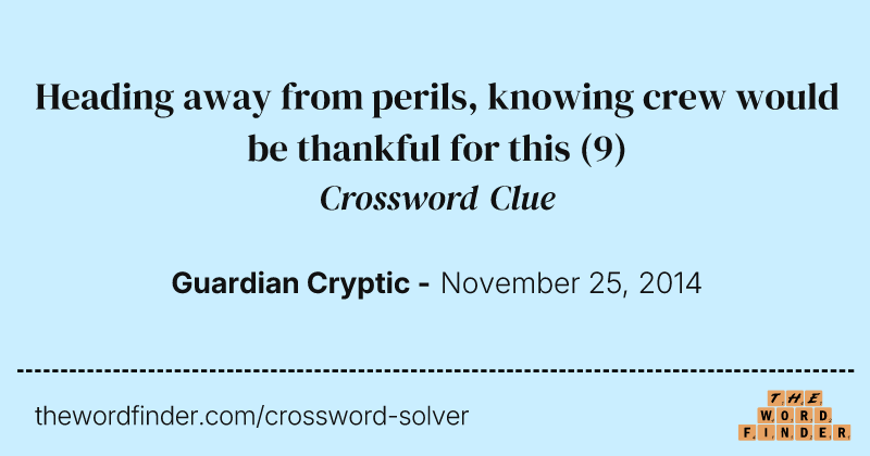 Heading away from perils, knowing crew would be thankful for this crossword clue image