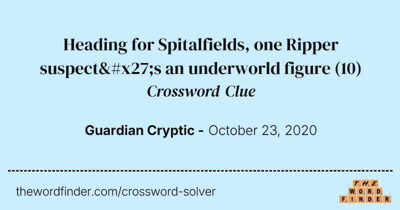 Heading for Spitalfields, one Ripper suspect's an underworld figure crossword clue image