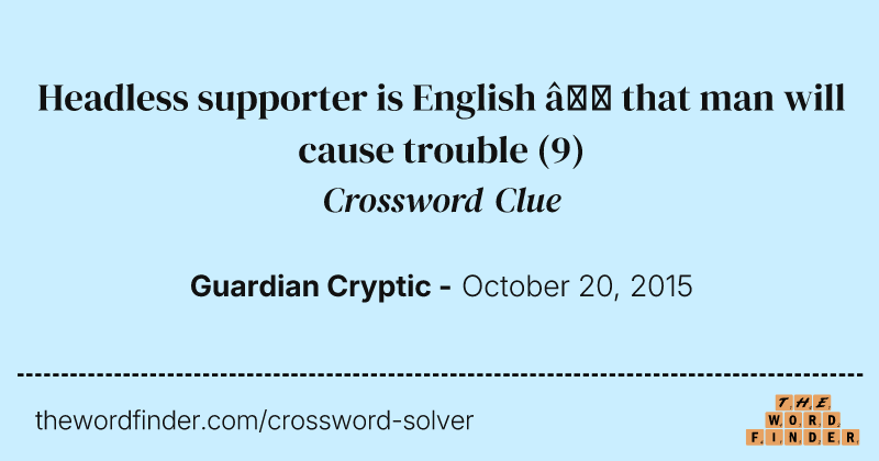 Headless supporter is English — that man will cause trouble crossword clue image