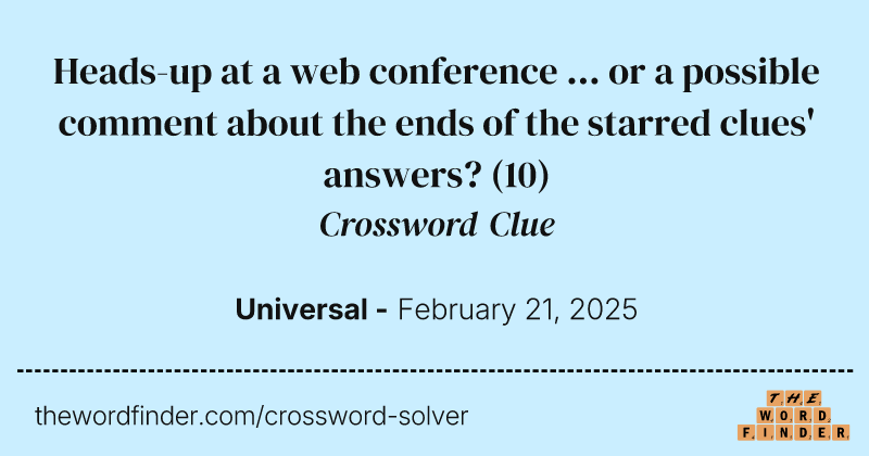 Heads-up at a web conference ... or a possible comment about the ends of the starred clues' answers? crossword clue image