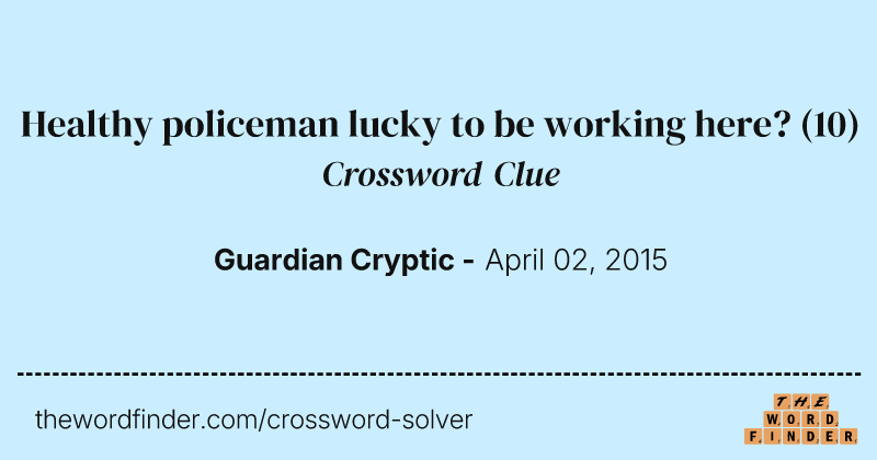 Healthy policeman lucky to be working here? crossword clue image