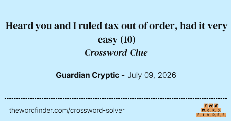 Heard you and I ruled tax out of order, had it very easy crossword clue image