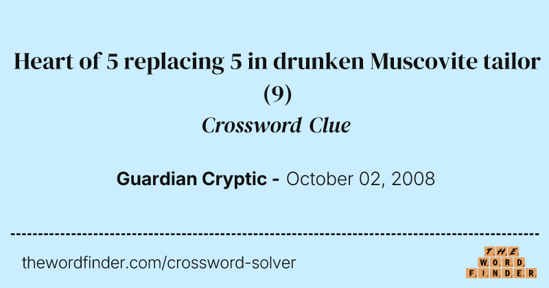 Heart of 5 replacing 5 in drunken Muscovite tailor crossword clue image