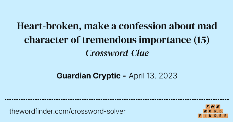 Heart-broken, make a confession about mad character of tremendous importance crossword clue image