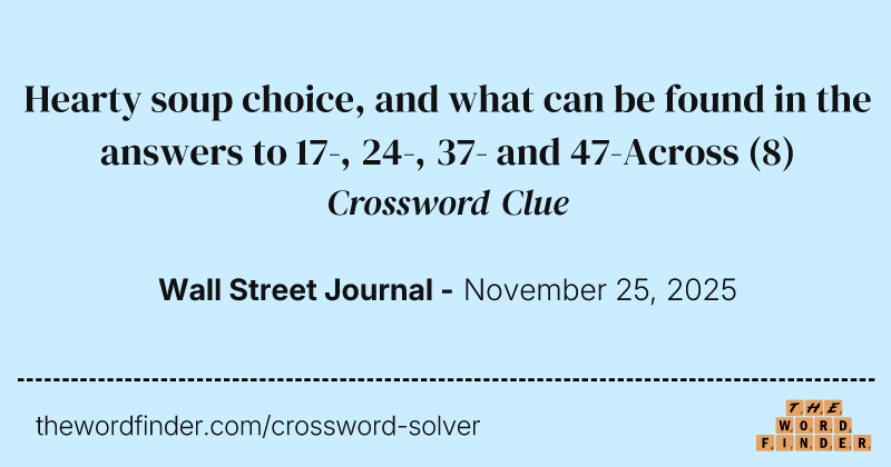 Hearty soup choice, and what can be found in the answers to 17-, 24-, 37- and 47-Across crossword clue image