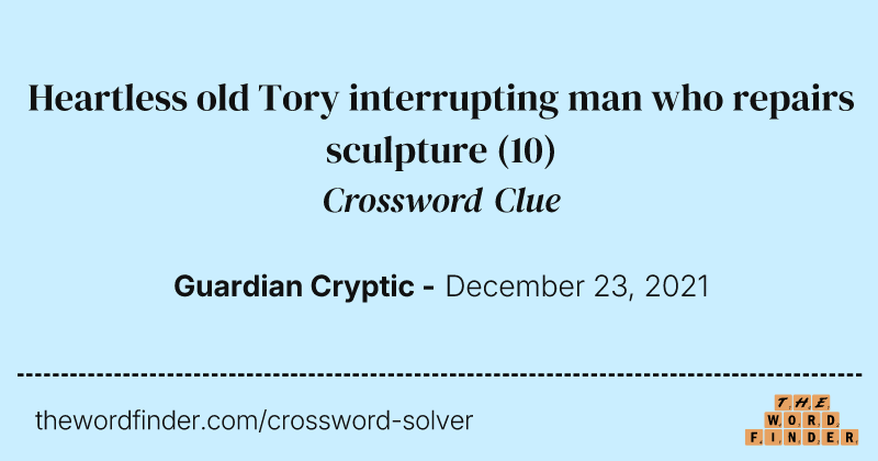 Heartless old Tory interrupting man who repairs sculpture crossword clue image