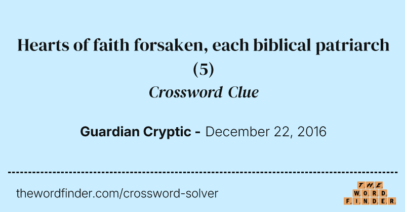 Hearts of faith forsaken, each biblical patriarch crossword clue image