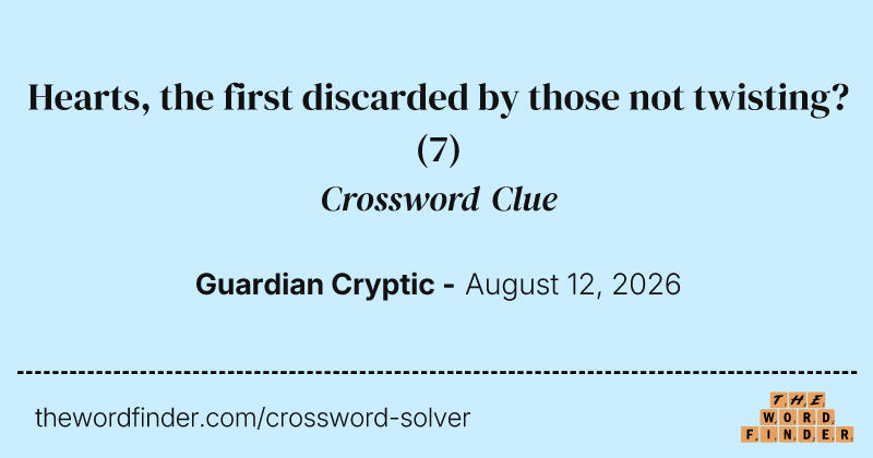 Hearts, the first discarded by those not twisting? crossword clue image