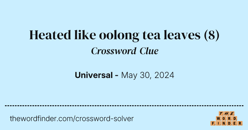 Heated like oolong tea leaves crossword clue image