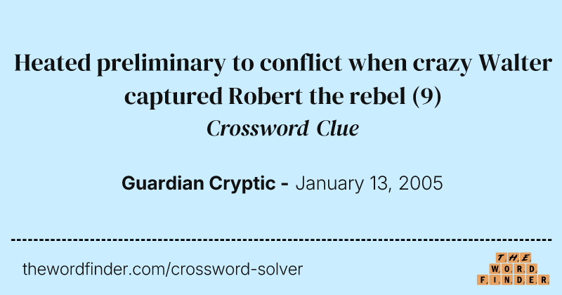 Heated preliminary to conflict when crazy Walter captured Robert the rebel crossword clue image