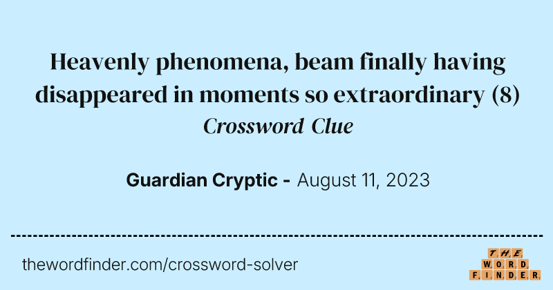 Heavenly phenomena, beam finally having disappeared in moments so extraordinary crossword clue image