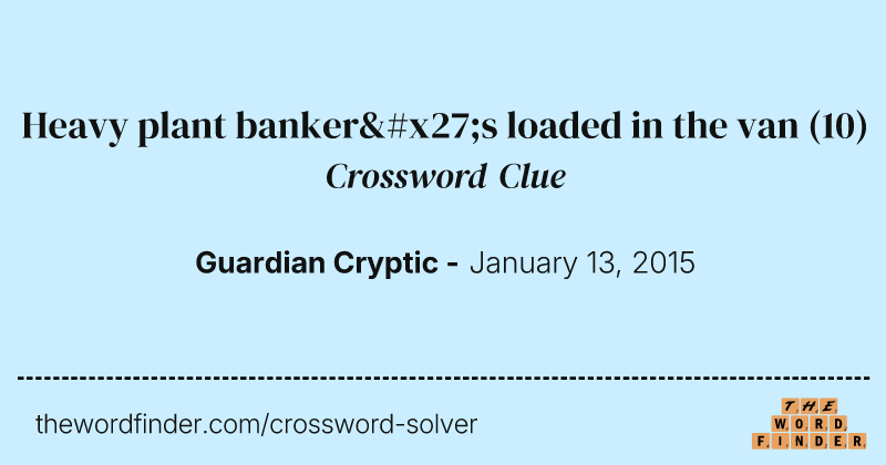 Heavy plant banker's loaded in the van crossword clue image