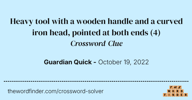 Heavy tool with a wooden handle and a curved iron head, pointed at both ends crossword clue image