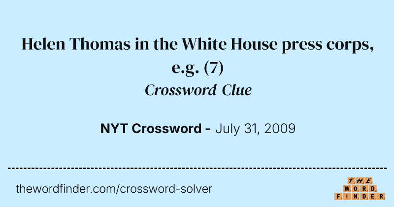Helen Thomas in the White House press corps, e.g. crossword clue image
