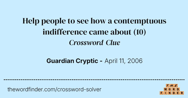 Help people to see how a contemptuous indifference came about crossword clue image