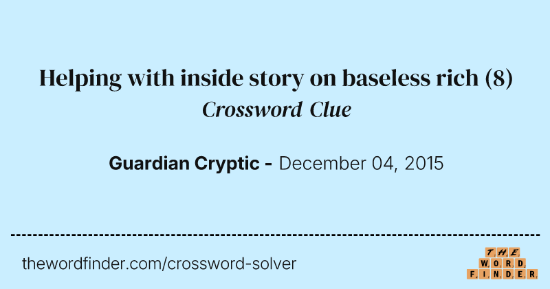 Helping with inside story on baseless rich crossword clue image