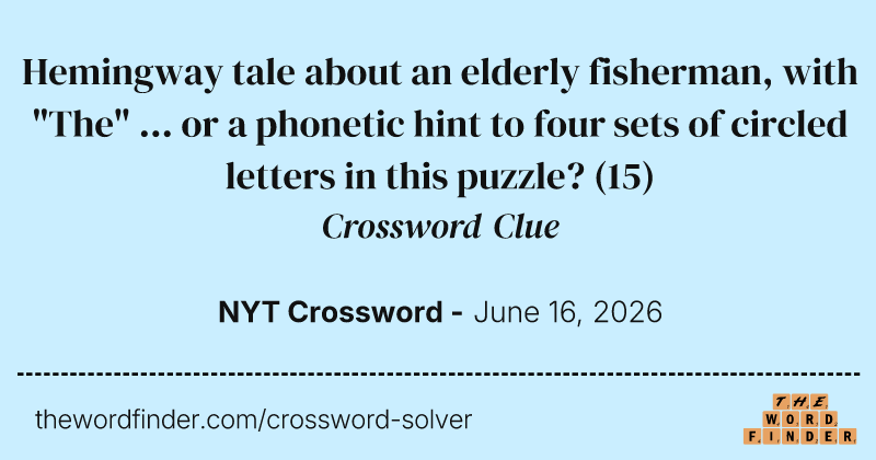 Hemingway tale about an elderly fisherman, with "The" ... or a phonetic hint to four sets of circled letters in this puzzle? crossword clue image