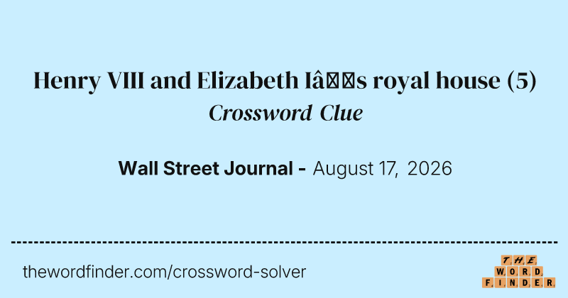 Henry VIII and Elizabeth I’s royal house crossword clue image