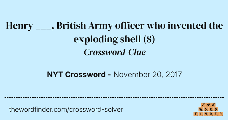 Henry ___, British Army officer who invented the exploding shell crossword clue image