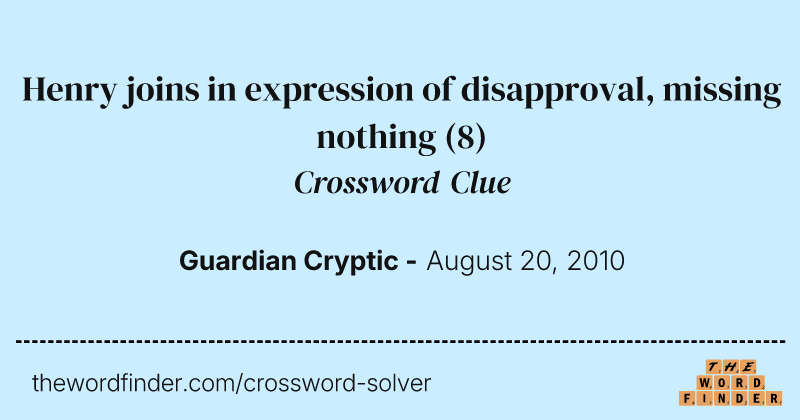 Henry joins in expression of disapproval, missing nothing crossword clue image