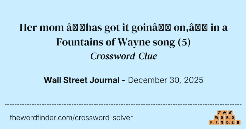 Her mom “has got it goin’ on,” in a Fountains of Wayne song crossword clue image