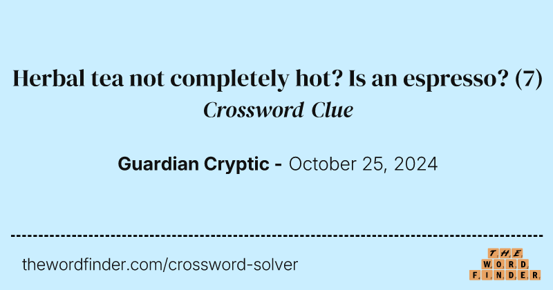 Herbal tea not completely hot? Is an espresso? crossword clue image