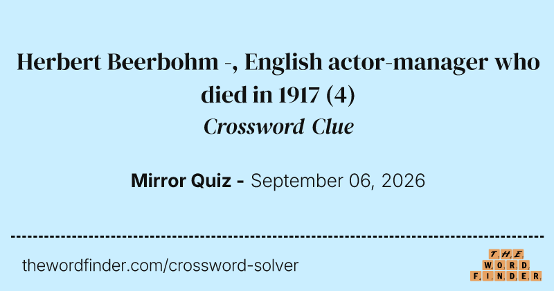 Herbert Beerbohm -, English actor-manager who died in 1917 crossword clue image