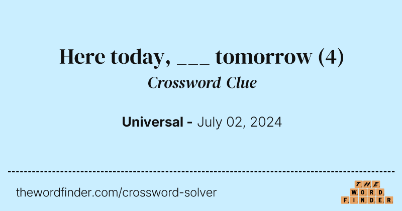 Here today, ___ tomorrow crossword clue image