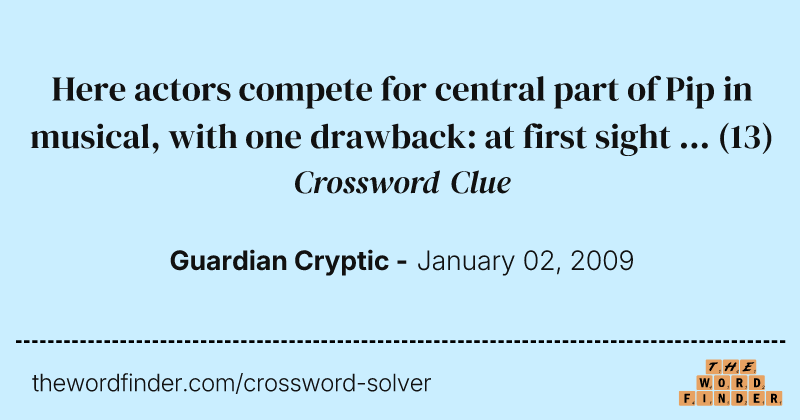 Here actors compete for central part of Pip in musical, with one drawback: at first sight ... crossword clue image