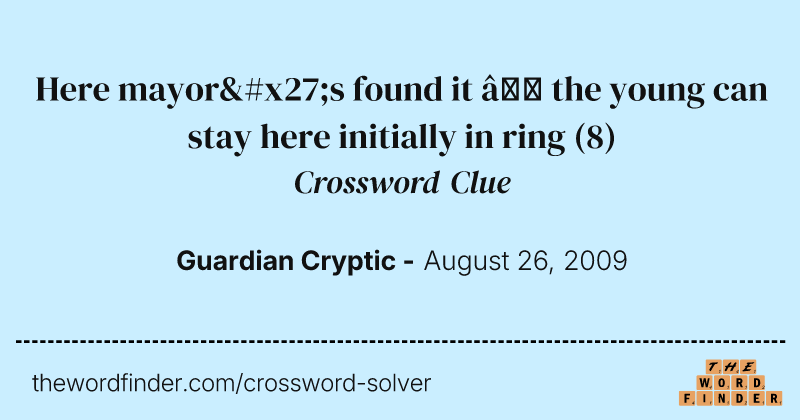 Here mayor's found it — the young can stay here initially in ring crossword clue image