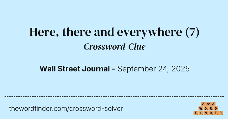 Here, there and everywhere crossword clue image