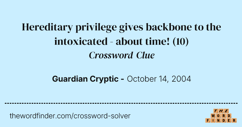 Hereditary privilege gives backbone to the intoxicated - about time! crossword clue image