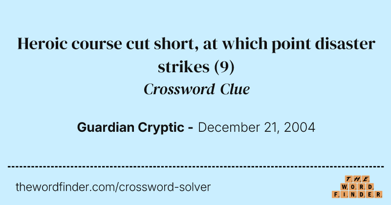 Heroic course cut short, at which point disaster strikes crossword clue image