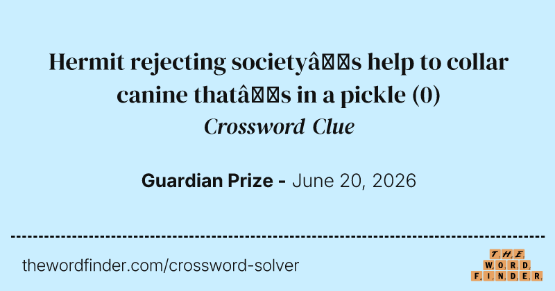 Hermit rejecting society’s help to collar canine that’s in a pickle crossword clue image