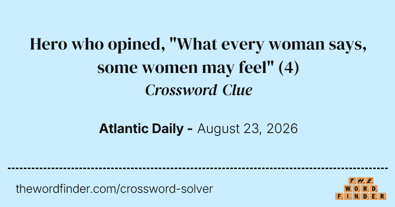 Hero who opined, "What every woman says, some women may feel" crossword clue image