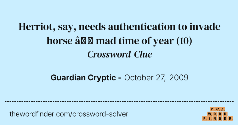 Herriot, say, needs authentication to invade horse — mad time of year crossword clue image