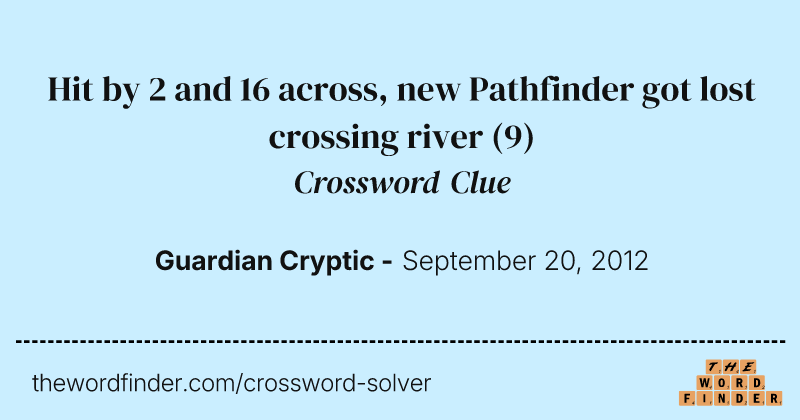 Hit by 2 and 16 across, new Pathfinder got lost crossing river crossword clue image