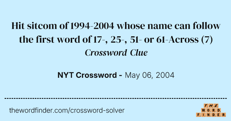Hit sitcom of 1994-2004 whose name can follow the first word of 17-, 25-, 51- or 61-Across crossword clue image