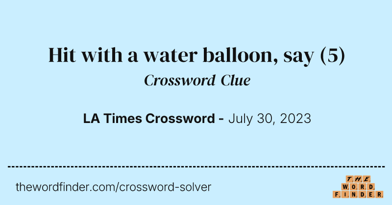 Hit with a water balloon, say crossword clue image