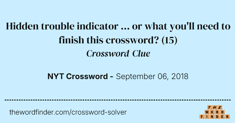 Hidden trouble indicator ... or what you'll need to finish this crossword? crossword clue image