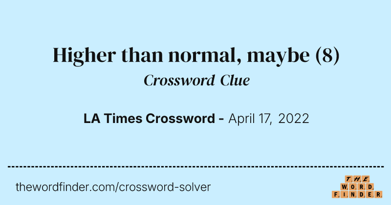 Higher than normal, maybe crossword clue image