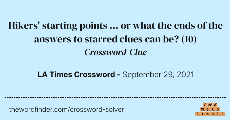 Hikers' starting points ... or what the ends of the answers to starred clues can be? crossword clue image