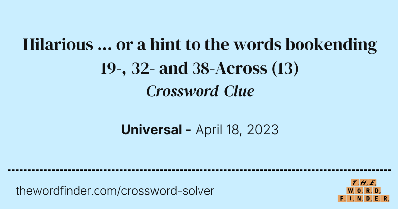 Hilarious ... or a hint to the words bookending 19-, 32- and 38-Across crossword clue image