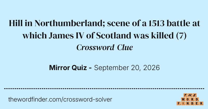 Hill in Northumberland; scene of a 1513 battle at which James IV of Scotland was killed crossword clue image