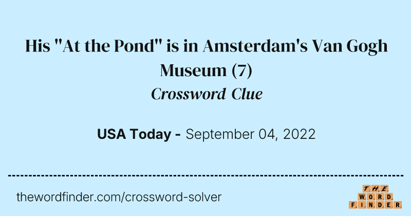 His ''At the Pond'' is in Amsterdam's Van Gogh Museum crossword clue image
