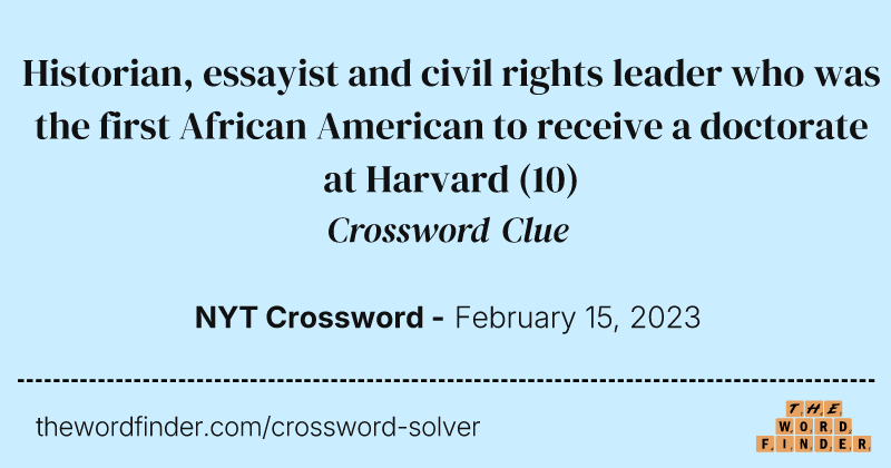 Historian, essayist and civil rights leader who was the first African American to receive a doctorate at Harvard crossword clue image