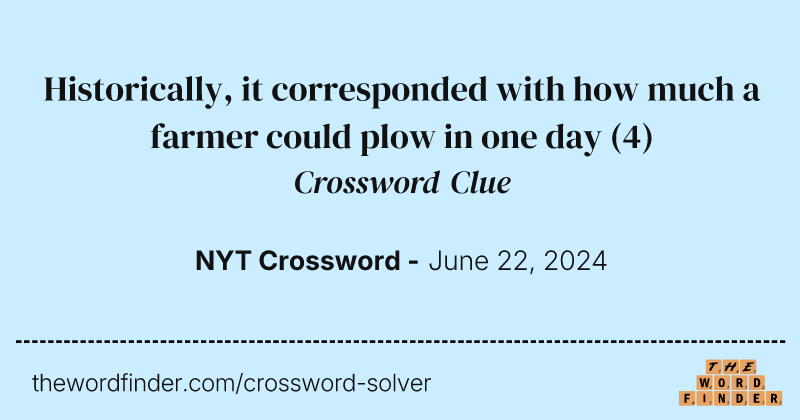 Historically, it corresponded with how much a farmer could plow in one day crossword clue image