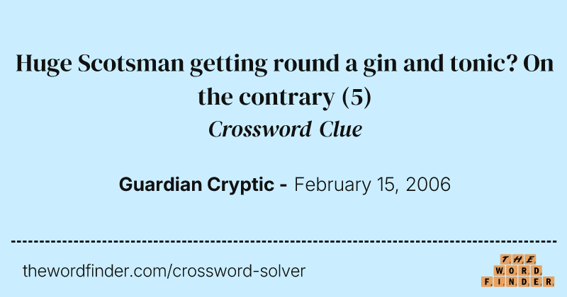 Huge Scotsman getting round a gin and tonic? On the contrary crossword clue image
