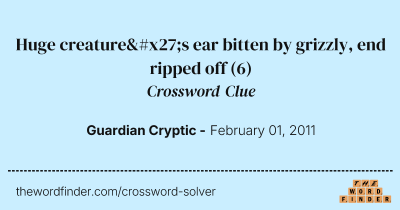 Huge creature's ear bitten by grizzly, end ripped off crossword clue image