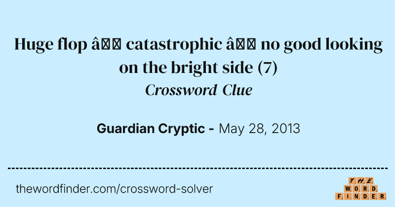 Huge flop — catastrophic — no good looking on the bright side crossword clue image